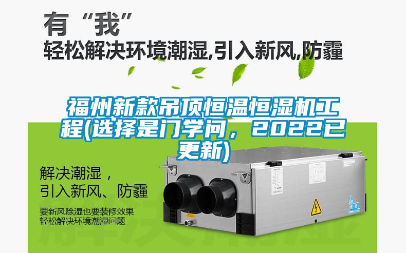 福州新款吊頂恒溫恒濕機工程(選擇是門學(xué)問，2022已更新)
