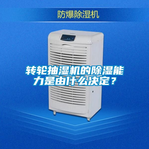 轉(zhuǎn)輪抽濕機(jī)的除濕能力是由什么決定？