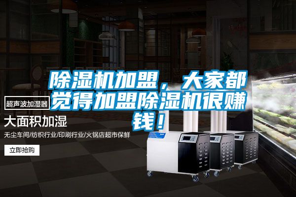 除濕機(jī)加盟，大家都覺(jué)得加盟除濕機(jī)很賺錢(qián)！