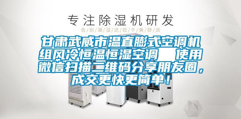 甘肅武威市溫直膨式空調(diào)機組風冷恒溫恒濕空調(diào)  使用微信掃描二維碼分享朋友圈，成交更快更簡單！