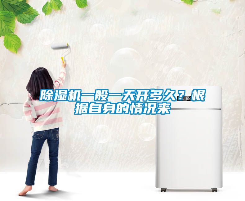 除濕機(jī)一般一天開多久？根據(jù)自身的情況來