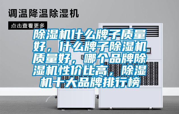 除濕機(jī)什么牌子質(zhì)量好，什么牌子除濕機(jī)質(zhì)量好，哪個(gè)品牌除濕機(jī)性價(jià)比高，除濕機(jī)十大品牌排行榜