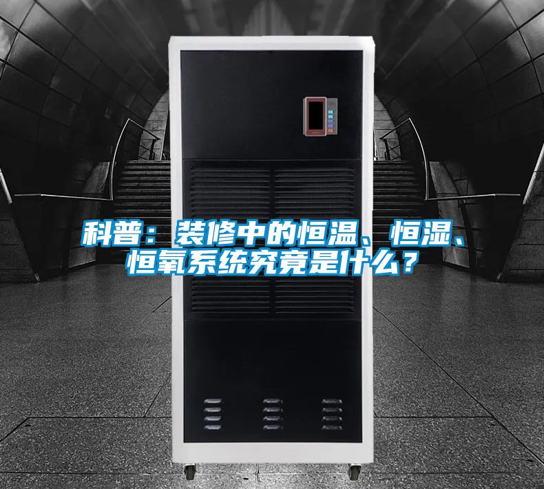 科普：裝修中的恒溫、恒濕、恒氧系統(tǒng)究竟是什么？
