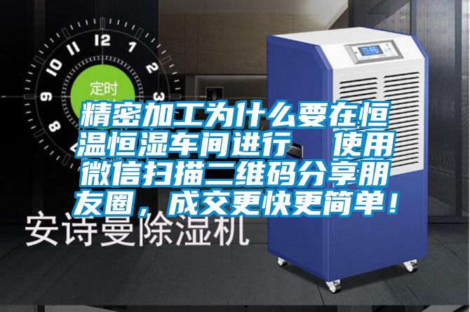 精密加工為什么要在恒溫恒濕車(chē)間進(jìn)行  使用微信掃描二維碼分享朋友圈，成交更快更簡(jiǎn)單！