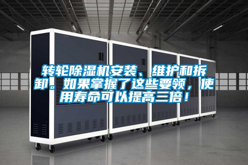轉(zhuǎn)輪除濕機安裝、維護和拆卸。如果掌握了這些要領(lǐng)，使用壽命可以提高三倍！