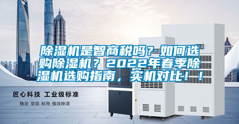除濕機是智商稅嗎？如何選購除濕機？2022年春季除濕機選購指南，實機對比??！