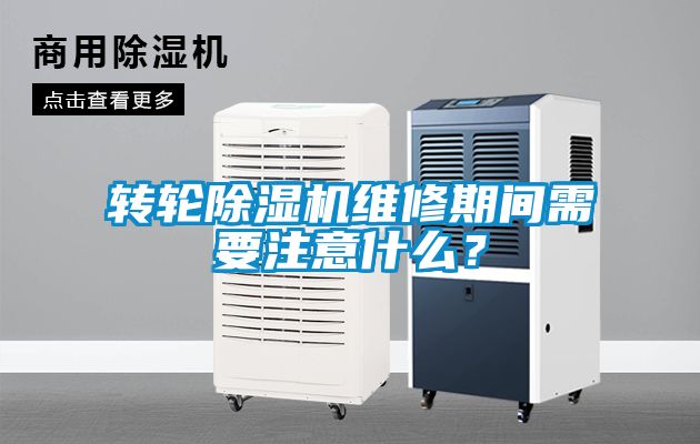 轉(zhuǎn)輪除濕機(jī)維修期間需要注意什么？