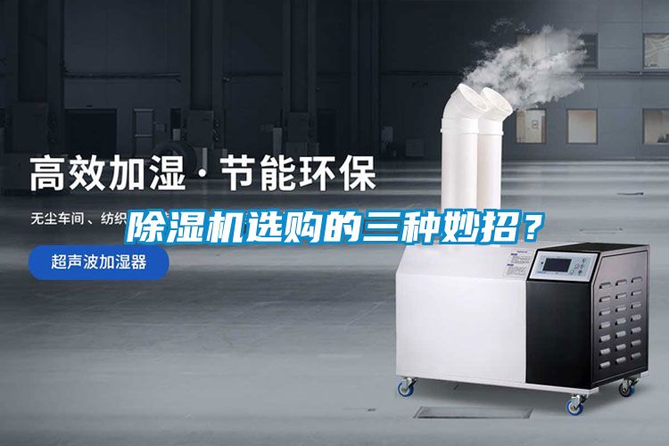 除濕機(jī)選購(gòu)的三種妙招？