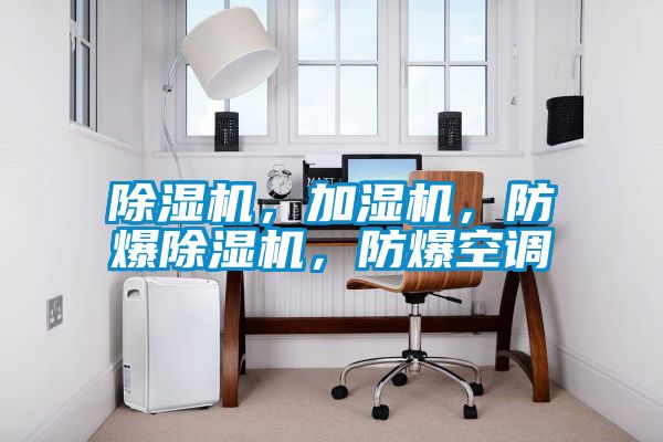 除濕機，加濕機，防爆除濕機，防爆空調(diào)