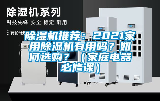 除濕機(jī)推薦：2021家用除濕機(jī)有用嗎？如何選購？（家庭電器必修課）