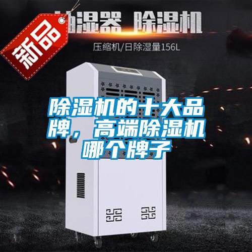除濕機(jī)的十大品牌，高端除濕機(jī)哪個(gè)牌子