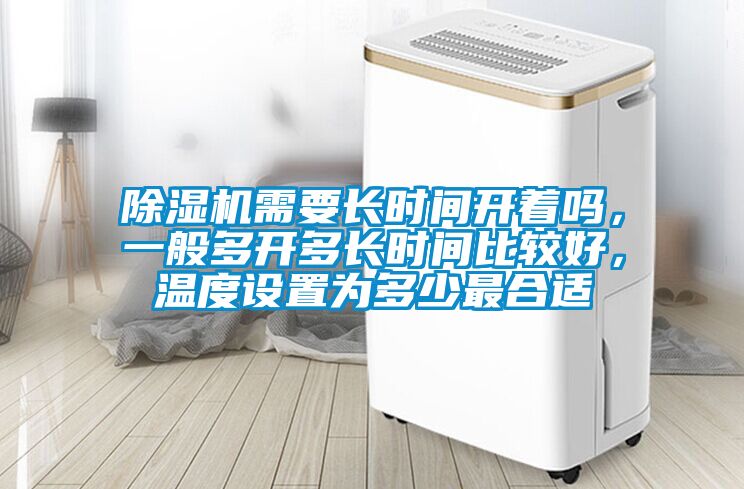 除濕機(jī)需要長時間開著嗎，一般多開多長時間比較好，溫度設(shè)置為多少最合適