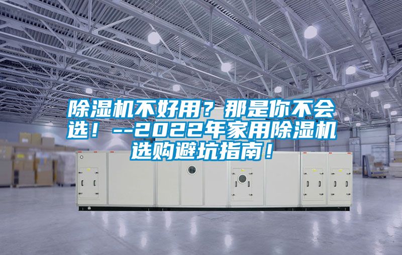 除濕機不好用？那是你不會選！--2022年家用除濕機選購避坑指南！