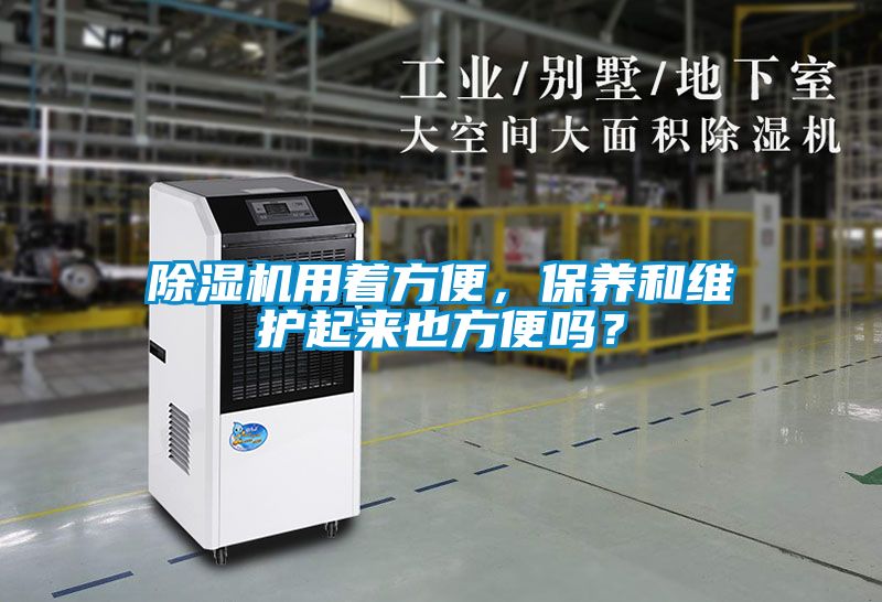 除濕機用著方便，保養(yǎng)和維護起來也方便嗎？