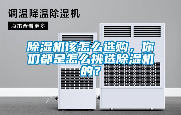 除濕機該怎么選購，你們都是怎么挑選除濕機的？