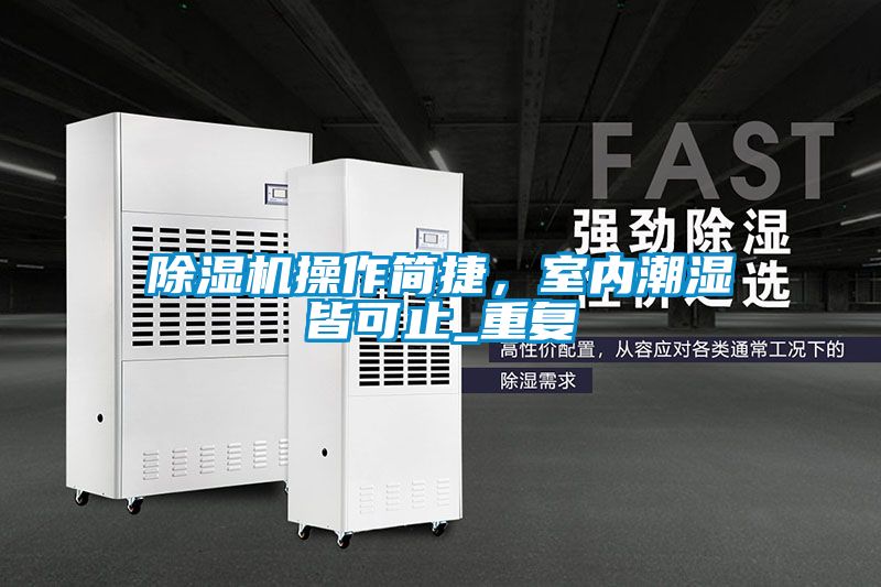 除濕機(jī)操作簡(jiǎn)捷，室內(nèi)潮濕皆可止_重復(fù)