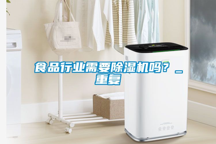 食品行業(yè)需要除濕機嗎？_重復(fù)