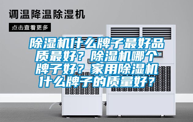 除濕機什么牌子最好品質最好？除濕機哪個牌子好？家用除濕機什么牌子的質量好？
