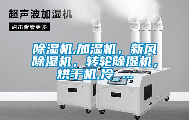 除濕機(jī),加濕機(jī)，新風(fēng)除濕機(jī)，轉(zhuǎn)輪除濕機(jī)，烘干機(jī),冷 ...