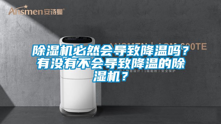 除濕機(jī)必然會(huì)導(dǎo)致降溫嗎？有沒(méi)有不會(huì)導(dǎo)致降溫的除濕機(jī)？