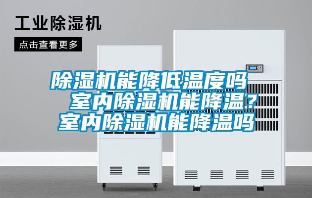 除濕機能降低溫度嗎  室內(nèi)除濕機能降溫？室內(nèi)除濕機能降溫嗎