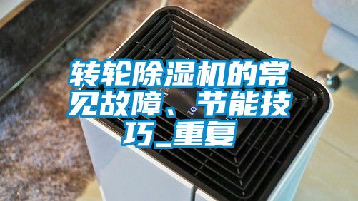 轉(zhuǎn)輪除濕機(jī)的常見故障、節(jié)能技巧_重復(fù)