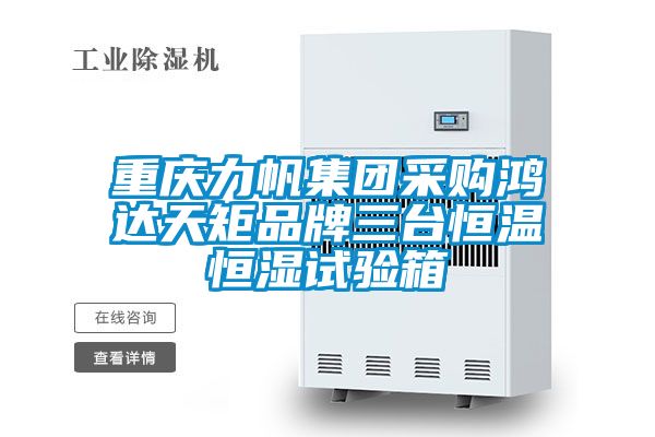 重慶力帆集團采購鴻達(dá)天矩品牌三臺恒溫恒濕試驗箱