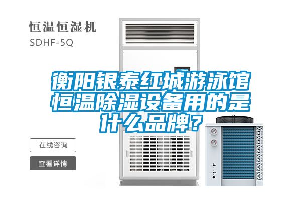 衡陽(yáng)銀泰紅城游泳館恒溫除濕設(shè)備用的是什么品牌？
