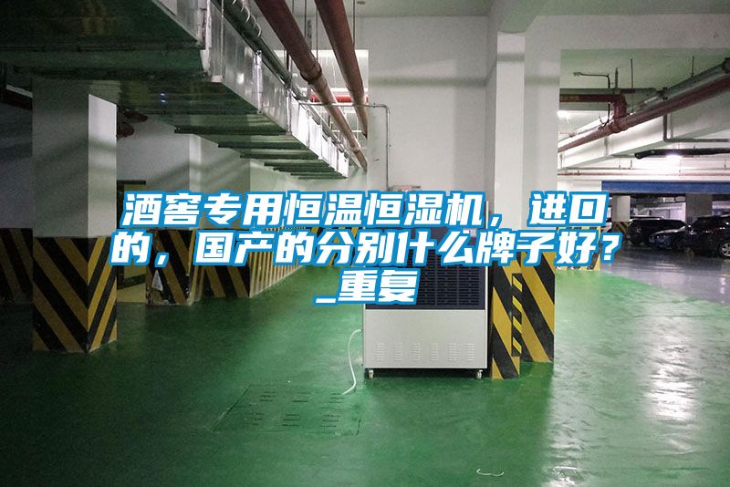 酒窖專用恒溫恒濕機(jī)，進(jìn)口的，國產(chǎn)的分別什么牌子好？_重復(fù)
