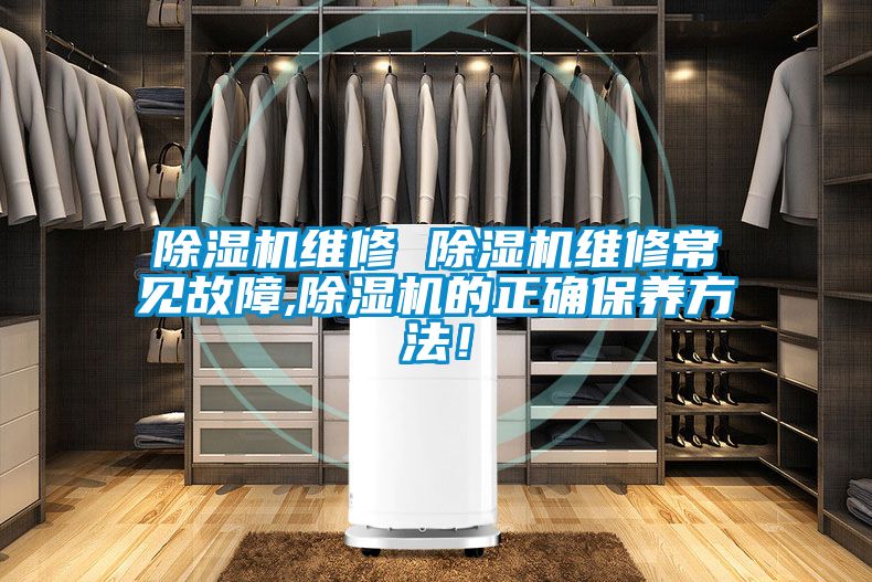 除濕機(jī)維修 除濕機(jī)維修常見(jiàn)故障,除濕機(jī)的正確保養(yǎng)方法！