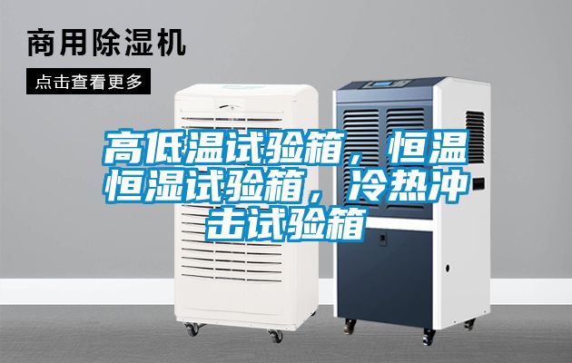 高低溫試驗(yàn)箱，恒溫恒濕試驗(yàn)箱，冷熱沖擊試驗(yàn)箱