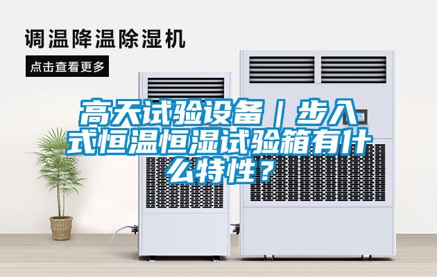 高天試驗設(shè)備｜步入式恒溫恒濕試驗箱有什么特性？