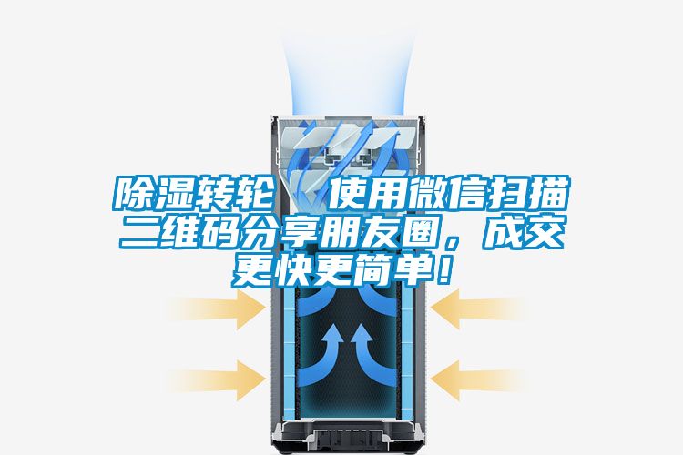 除濕轉(zhuǎn)輪  使用微信掃描二維碼分享朋友圈，成交更快更簡(jiǎn)單！
