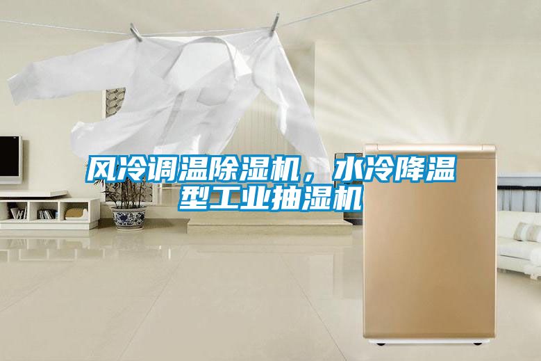 風冷調(diào)溫除濕機，水冷降溫型工業(yè)抽濕機